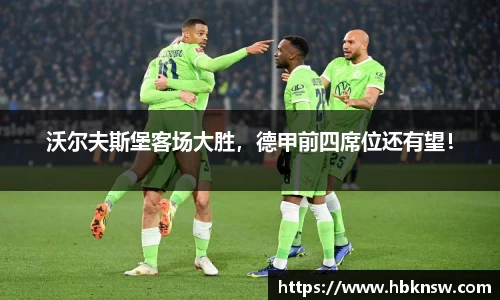 沃尔夫斯堡客场大胜，德甲前四席位还有望！
